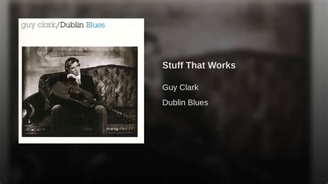 Stuff that works - I got an ol' blue shirt And it suits me just fine I like the way it feels So I wear it all the time I got an old guitar It won't ever stay in tune I like the way it sounds In a dark and empty room I got an ol' pair of boots And they fit just right I can work all day And I can dance all night I got an ol' used car And it runs just like a top I ...